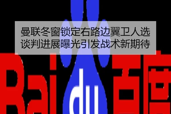 曼联冬窗锁定右路边翼卫人选 谈判进展曝光引发战术新期待